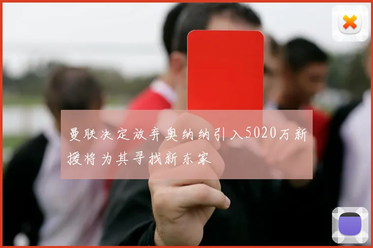 曼联决定放弃奥纳纳引入5020万新援将为其寻找新东家