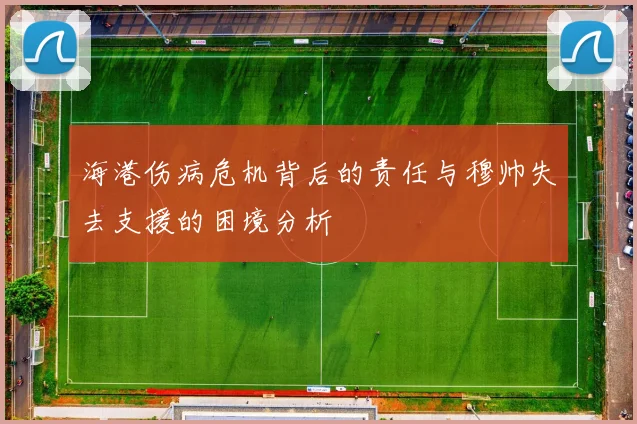 海港伤病危机背后的责任与穆帅失去支援的困境分析