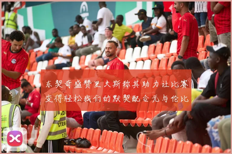 东契奇盛赞里夫斯称其助力让比赛变得轻松我们的默契配合无与伦比