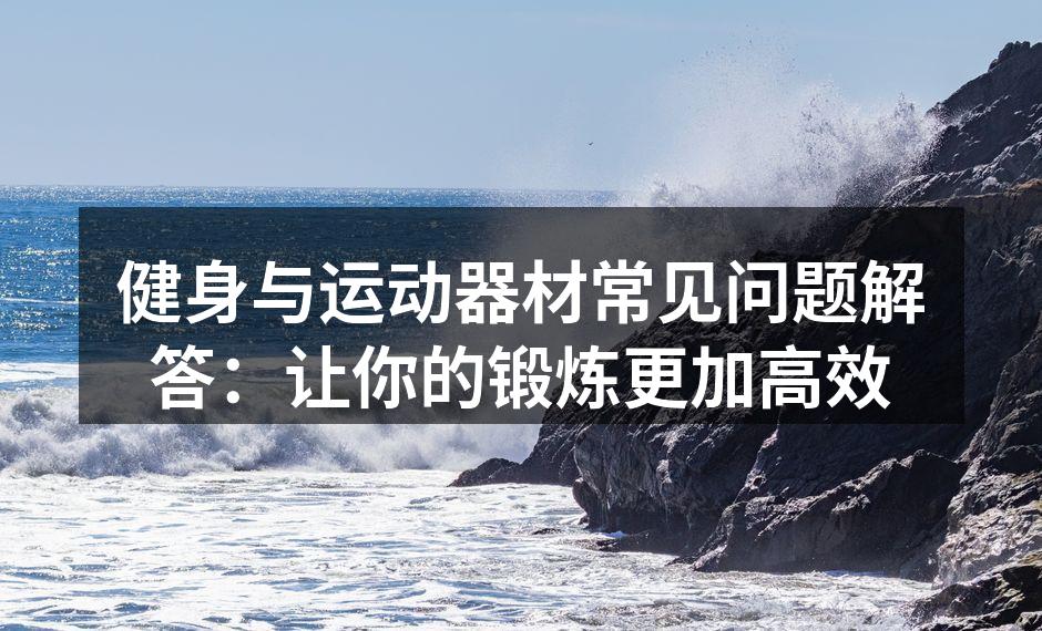 选择合适运动器材，提升锻炼效果。